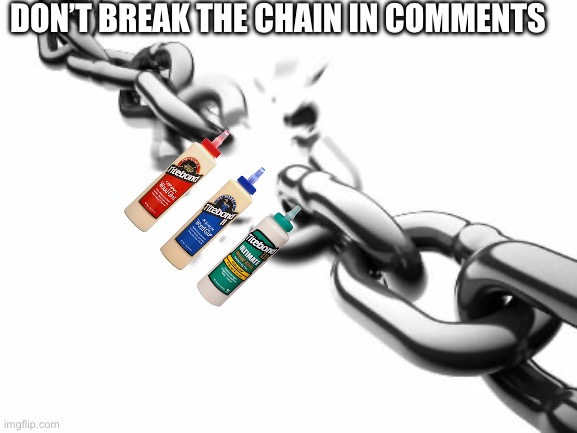 Chain | DON’T BREAK THE CHAIN IN COMMENTS | image tagged in broken chains | made w/ Imgflip meme maker