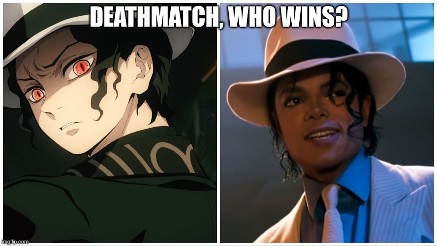 DEATHMATCH, WHO WINS? | image tagged in muzan,michael jackson | made w/ Imgflip meme maker