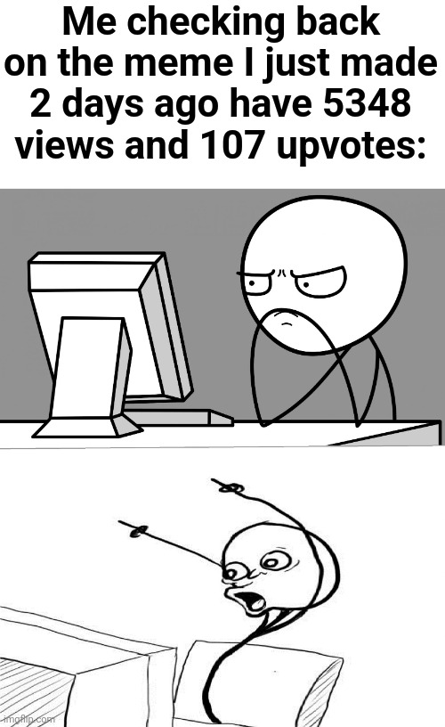 For smaller creators, the feeling is gold :) | Me checking back on the meme I just made 2 days ago have 5348 views and 107 upvotes: | image tagged in suprised computer guy,relatable,imgflip,upvotes | made w/ Imgflip meme maker
