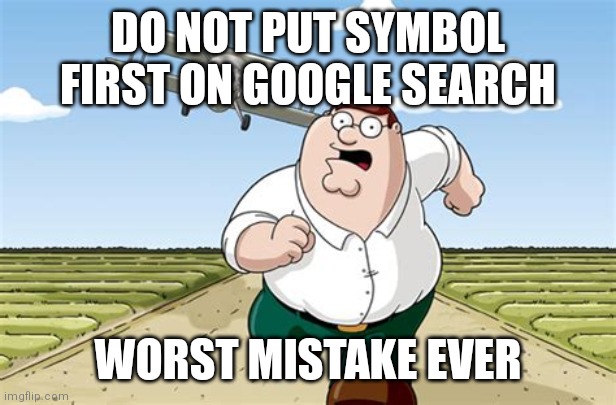 Yeah | DO NOT PUT SYMBOL FIRST ON GOOGLE SEARCH; WORST MISTAKE EVER | image tagged in worst mistake of my life,google search,funny | made w/ Imgflip meme maker