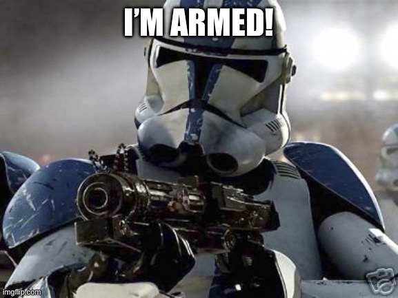 Clone trooper | I’M ARMED! | image tagged in clone trooper | made w/ Imgflip meme maker