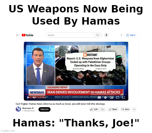 US Weapons Now Being Used By Hamas | image tagged in joe biden,afghanistan,weapons,israel,hamas,thanks joe | made w/ Imgflip meme maker
