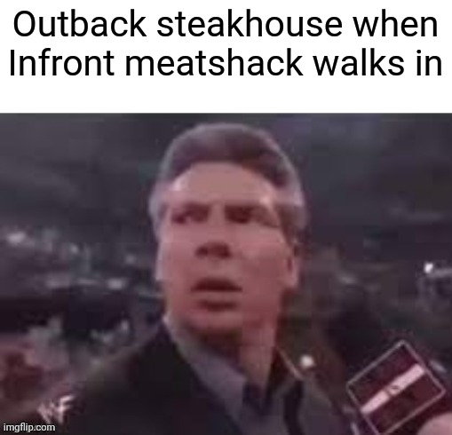 Infront meatshack is ran by New Zealanders | Outback steakhouse when Infront meatshack walks in | image tagged in x when x walks in,outback steakhouse | made w/ Imgflip meme maker