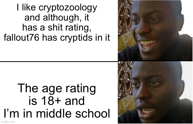 *sad cryptozoology fan noises* | I like cryptozoology and although, it has a shit rating, fallout76 has cryptids in it; The age rating is 18+ and I’m in middle school | image tagged in disappointed black guy,fallout 76,cryptozoology,gaming | made w/ Imgflip meme maker