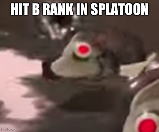 side order evil fish robot thing | HIT B RANK IN SPLATOON | image tagged in side order evil fish robot thing | made w/ Imgflip meme maker
