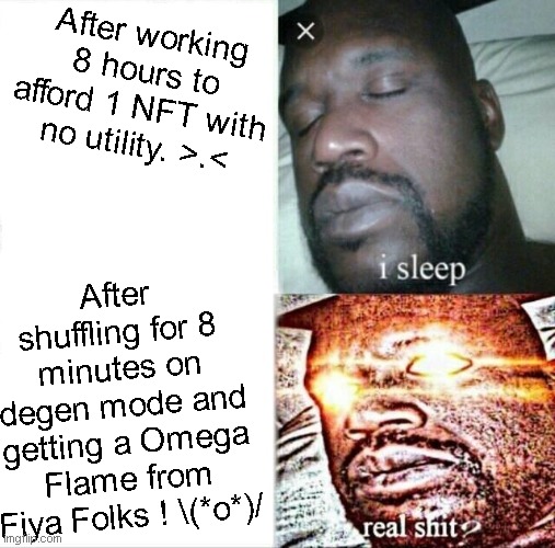 FiyaFolks | After working 8 hours to afford 1 NFT with no utility. >.<; After shuffling for 8 minutes on degen mode and getting a Omega Flame from Fiya Folks ! \(*o*)/ | image tagged in fiya,algorand | made w/ Imgflip meme maker