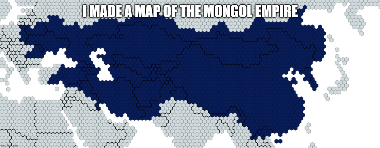 Lol i recreated this | I MADE A MAP OF THE MONGOL EMPIRE | made w/ Imgflip meme maker