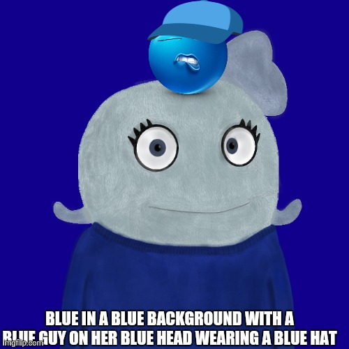 With a blue caption | BLUE IN A BLUE BACKGROUND WITH A BLUE GUY ON HER BLUE HEAD WEARING A BLUE HAT | image tagged in blue | made w/ Imgflip meme maker