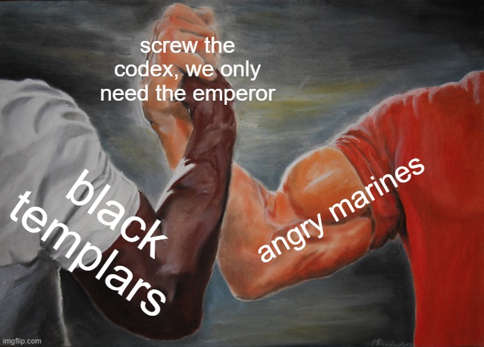 Epic Handshake | screw the codex, we only need the emperor; angry marines; black templars | image tagged in memes,epic handshake | made w/ Imgflip meme maker