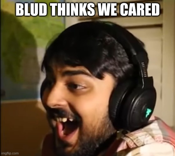 Mutahar laughing | BLUD THINKS WE CARED | image tagged in mutahar laughing | made w/ Imgflip meme maker