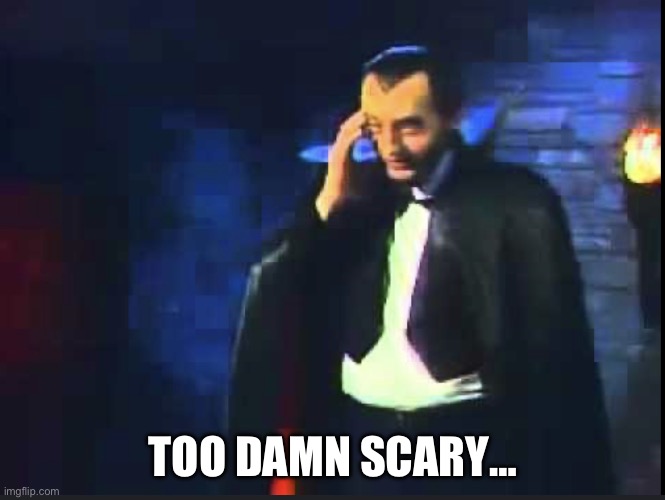 Count Floyd - “Too Damn Scary” | TOO DAMN SCARY… | image tagged in count floyd of sctv | made w/ Imgflip meme maker