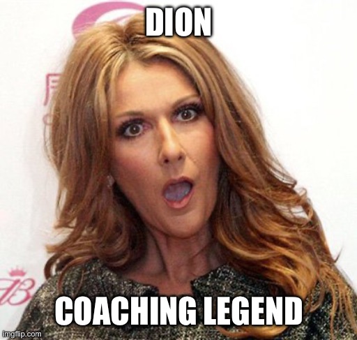 Celine Dion | DION; COACHING LEGEND | image tagged in celine dion | made w/ Imgflip meme maker