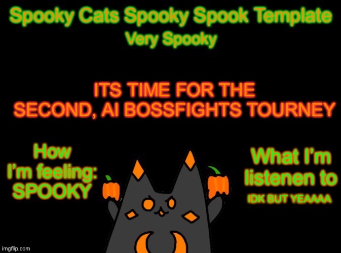 Just comment your oc if you want to participate (forgot to say you need to add a short description of your character and what th | ITS TIME FOR THE SECOND, AI BOSSFIGHTS TOURNEY; IDK BUT YEAAAA | image tagged in spooky_cats spooky template | made w/ Imgflip meme maker