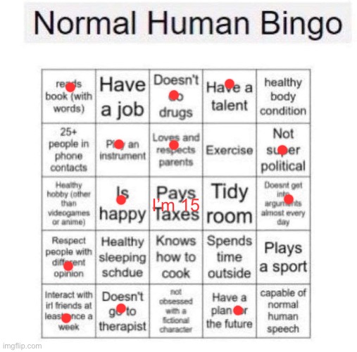 Ok i guess I’m doing this for some reason | I’m 15 | image tagged in normal human bingo | made w/ Imgflip meme maker