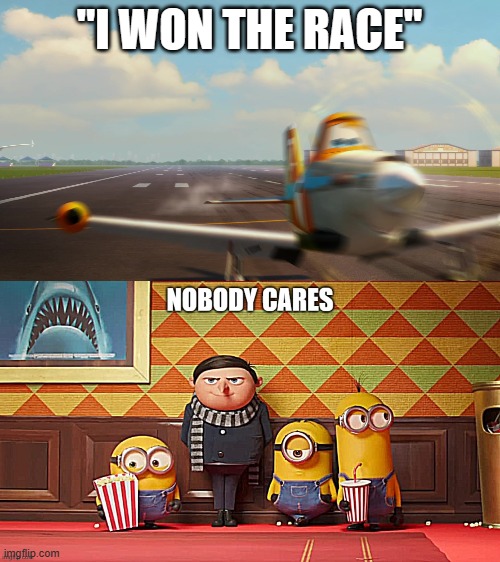 "I WON THE RACE" | image tagged in dusty crophopper,nobody cares | made w/ Imgflip meme maker