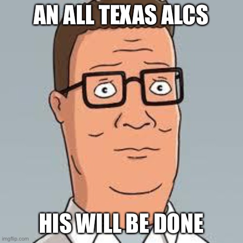 Hank Hill | AN ALL TEXAS ALCS; HIS WILL BE DONE | image tagged in hank hill | made w/ Imgflip meme maker