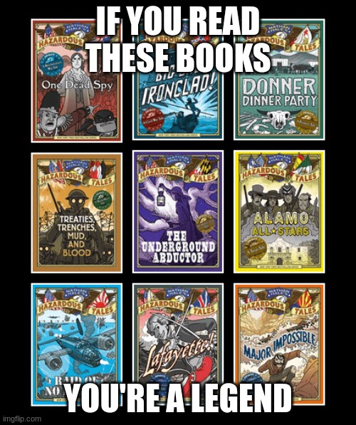 My childhood | IF YOU READ THESE BOOKS; YOU'RE A LEGEND | image tagged in history,school,legend | made w/ Imgflip meme maker