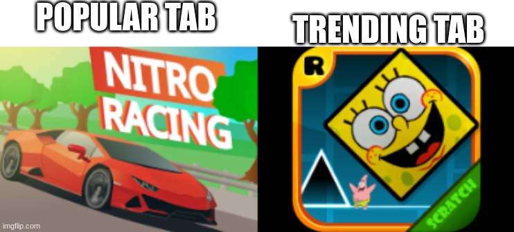 bruh they can get trending and fame by copying a project and throwing spongebob on it >:( | POPULAR TAB; TRENDING TAB | image tagged in scratch | made w/ Imgflip meme maker