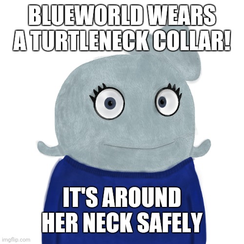 :O :-* | BLUEWORLD WEARS A TURTLENECK COLLAR! IT'S AROUND HER NECK SAFELY | image tagged in blueworld twitter | made w/ Imgflip meme maker