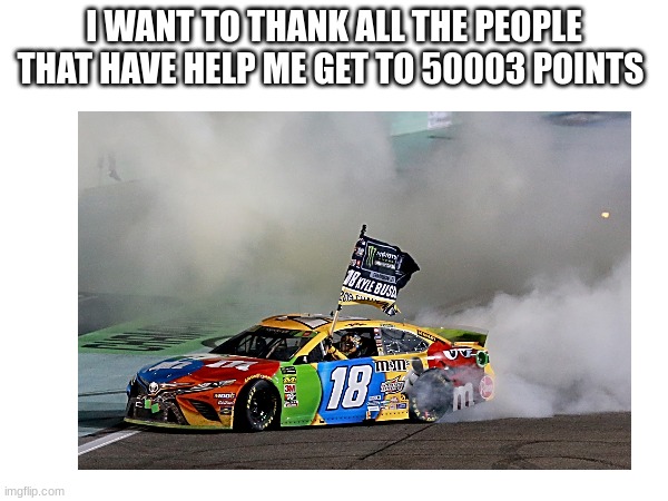 I WANT TO THANK ALL THE PEOPLE THAT HAVE HELP ME GET TO 50003 POINTS | image tagged in thanks | made w/ Imgflip meme maker