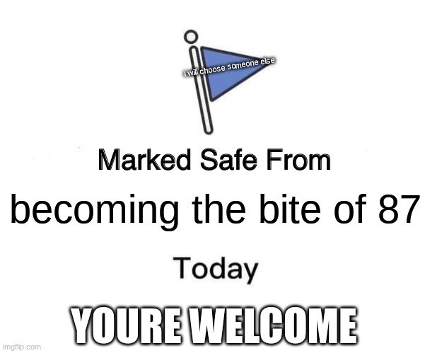 i will choose someone else, you have been spared | i will choose someone else; becoming the bite of 87; YOURE WELCOME | image tagged in memes,marked safe from | made w/ Imgflip meme maker