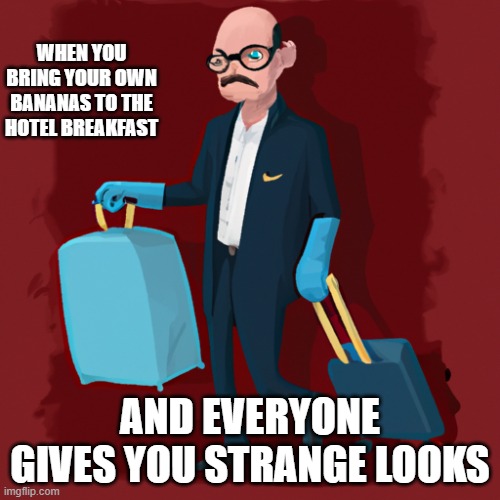 This meme was 100% AI! | WHEN YOU BRING YOUR OWN BANANAS TO THE HOTEL BREAKFAST; AND EVERYONE GIVES YOU STRANGE LOOKS | image tagged in ai,banana,banoon,luggage,hotel,bald | made w/ Imgflip meme maker
