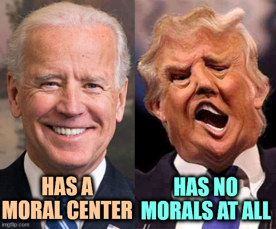 The GOP used to crow that they stood for morality. No more. | HAS A MORAL CENTER; HAS NO MORALS AT ALL | image tagged in biden formal trump on acid,biden,morals,trump,immoral | made w/ Imgflip meme maker