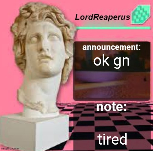 LordReaperus Floral Shoppe Template | ok gn; tired | image tagged in lordreaperus floral shoppe template | made w/ Imgflip meme maker