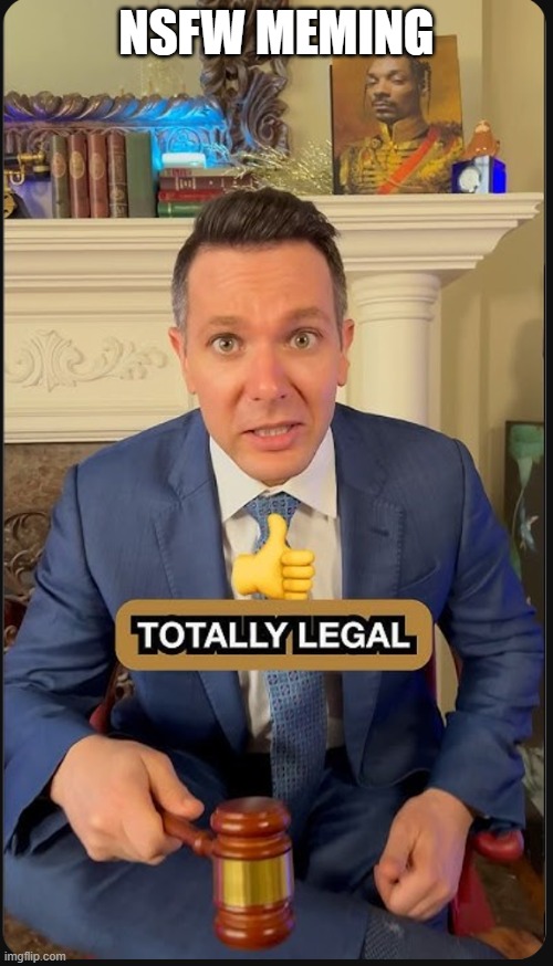 totally legal | NSFW MEMING | image tagged in totally legal | made w/ Imgflip meme maker