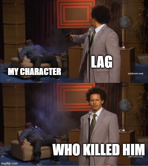 lagged | LAG; MY CHARACTER; WHO KILLED HIM | image tagged in memes,who killed hannibal | made w/ Imgflip meme maker