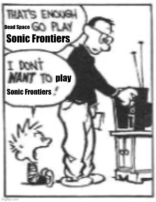 Me rn | Dead Space; Sonic Frontiers; play; Sonic Frontiers | made w/ Imgflip meme maker