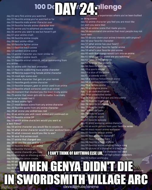 day 24 yeee | DAY 24:; WHEN GENYA DIDN'T DIE IN SWORDSMITH VILLAGE ARC; I CAN'T THINK OF ANYTHING ELSE LOL | image tagged in 100 day anime challenge,demon slayer | made w/ Imgflip meme maker