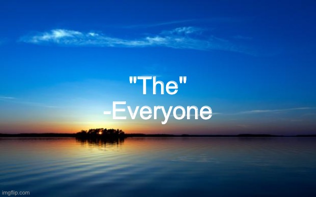 Inspirational Quote | "The"
-Everyone | image tagged in inspirational quote | made w/ Imgflip meme maker