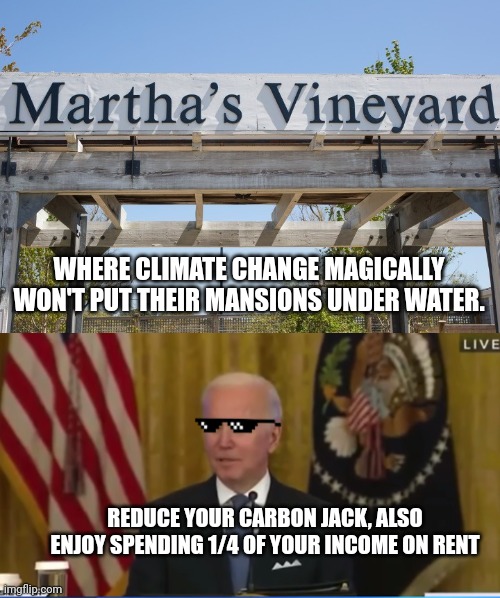 REDUCE YOUR CARBON JACK, ALSO ENJOY SPENDING 1/4 OF YOUR INCOME ON RENT WHERE CLIMATE CHANGE MAGICALLY WON'T PUT THEIR MANSIONS UNDER WATER. | image tagged in martha's vineyard sign,deal with it jack | made w/ Imgflip meme maker