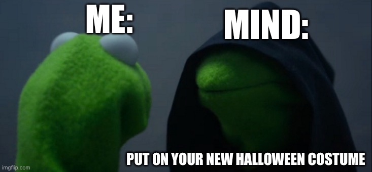 JUST DO IT | ME:; MIND:; PUT ON YOUR NEW HALLOWEEN COSTUME | image tagged in memes,evil kermit | made w/ Imgflip meme maker
