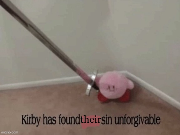 Kirby has found your sin unforgivable | their | image tagged in kirby has found your sin unforgivable | made w/ Imgflip meme maker