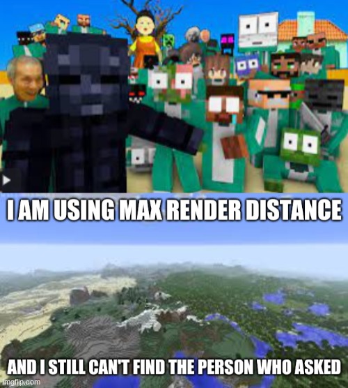 minceraft | image tagged in max render distance can't find the person who asked | made w/ Imgflip meme maker