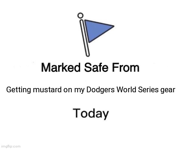Marked Safe From | Getting mustard on my Dodgers World Series gear | image tagged in memes,marked safe from | made w/ Imgflip meme maker