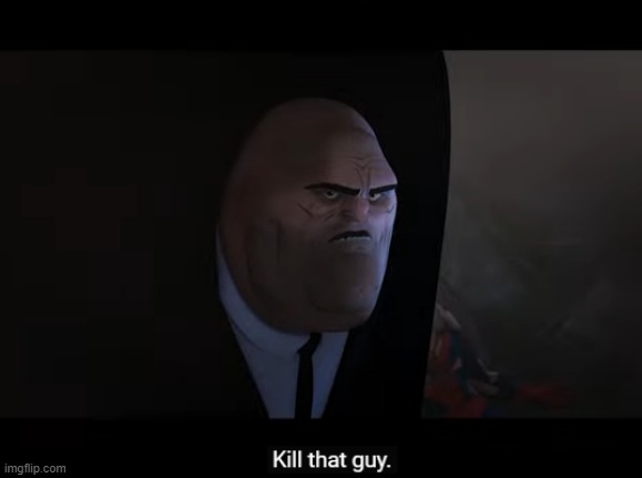 Kill that Guy | image tagged in kill that guy | made w/ Imgflip meme maker