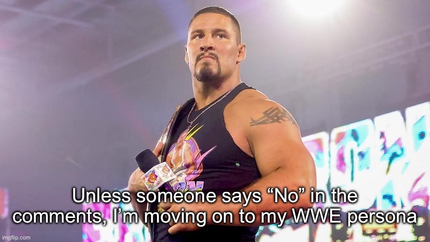 Bron Breakker | Unless someone says “No” in the comments, I’m moving on to my WWE persona | image tagged in bron breakker | made w/ Imgflip meme maker