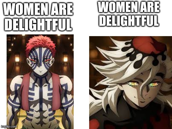 Is it just me< or do you read these two in different voices? | WOMEN ARE DELIGHTFUL; WOMEN ARE DELIGHTFUL | image tagged in demon slayer,anime | made w/ Imgflip meme maker