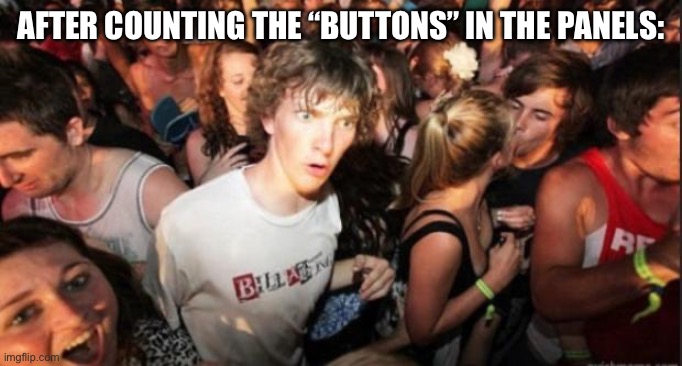 Sudden Realisation Studenr | AFTER COUNTING THE “BUTTONS” IN THE PANELS: | image tagged in sudden realisation studenr | made w/ Imgflip meme maker
