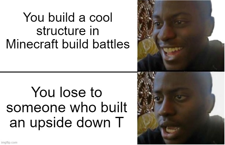 Disappointed Black Guy | You build a cool structure in Minecraft build battles; You lose to someone who built an upside down T | image tagged in disappointed black guy,minecraft,memes,funny | made w/ Imgflip meme maker