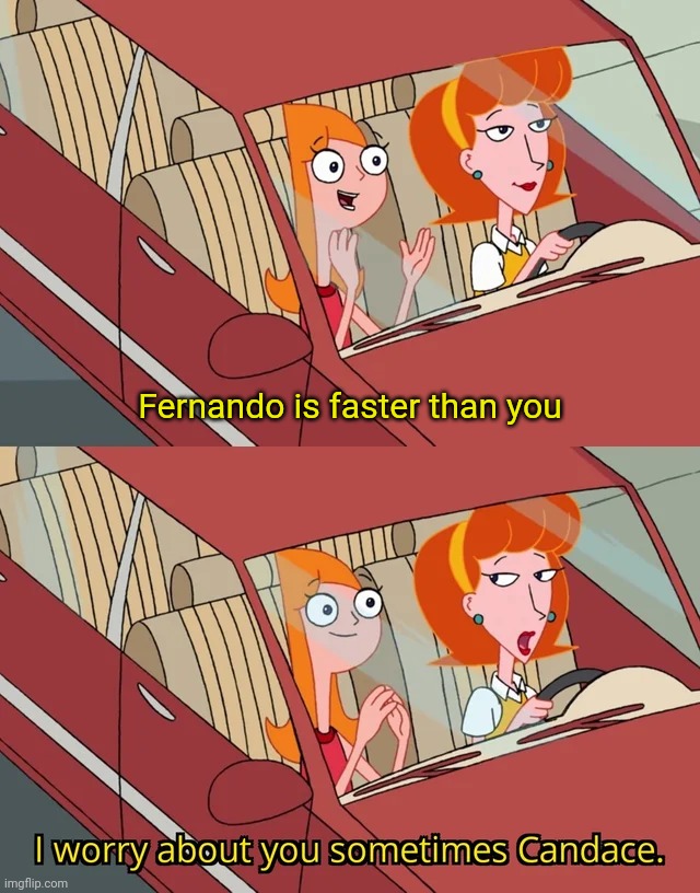 I worry about you sometimes Candace | Fernando is faster than you | image tagged in i worry about you sometimes candace,formula 1,german,ferrari | made w/ Imgflip meme maker