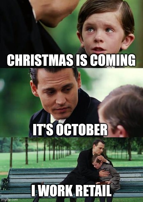 Christmas | CHRISTMAS IS COMING; IT'S OCTOBER; I WORK RETAIL | image tagged in memes,finding neverland,retail,work | made w/ Imgflip meme maker