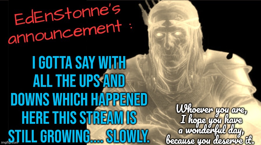 Also rest in peace doggo we'll all miss you | I gotta say with all the ups and downs which happened here this stream is still growing.... slowly. | image tagged in edenstonne's announcement v2 | made w/ Imgflip meme maker