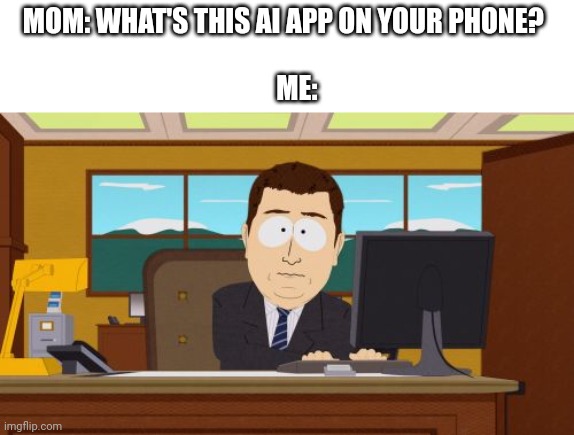 dont click, it's worse than my search history ( ͡°_ʖ ͡°) | MOM: WHAT'S THIS AI APP ON YOUR PHONE? 
      
    ME: | image tagged in memes,aaaaand its gone | made w/ Imgflip meme maker