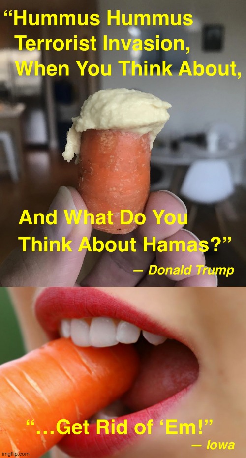 Hummus Terrorist Trump Iowa Speech Meme | image tagged in hummus terrorist trump iowa speech meme | made w/ Imgflip meme maker