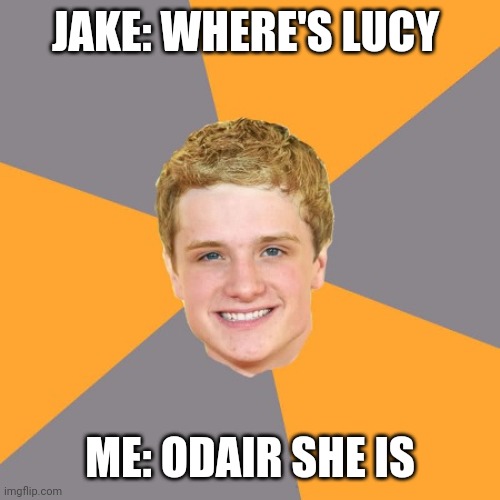 Advice Peeta Meme | JAKE: WHERE'S LUCY; ME: ODAIR SHE IS | image tagged in memes,advice peeta | made w/ Imgflip meme maker