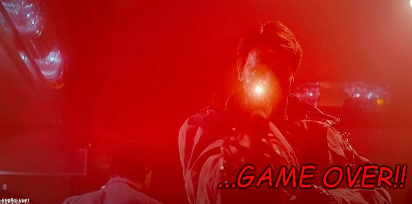 Terminator | image tagged in terminator,game over,memes,funny,death | made w/ Imgflip meme maker